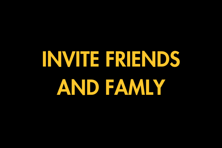 INVITE FRIENDS AND FAMILY